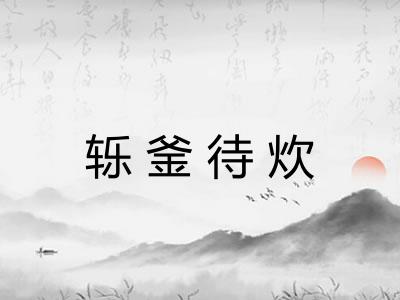 轹釜待炊