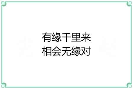 有缘千里来相会无缘对面不相逢